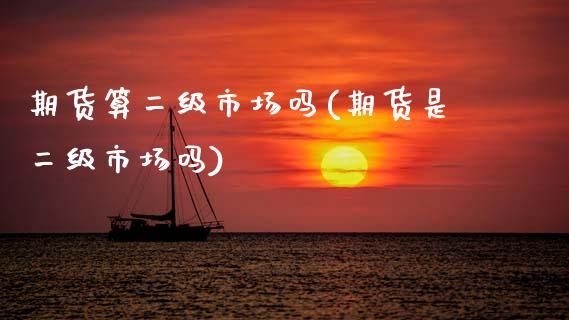 期货算二级市场吗(期货是二级市场吗)_期货直播_第1张_珍投期货网 期货算二级市场吗(期货是二级市场吗)_https://www.zztgc.com_期货直播_第1张