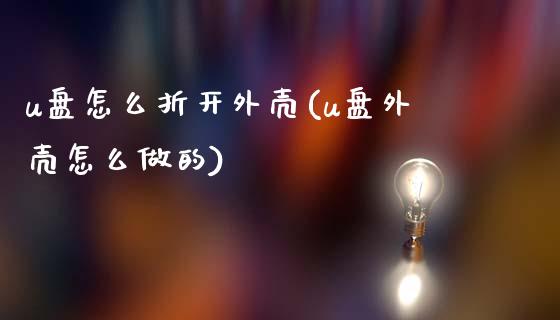 u盘怎么折开外壳(u盘外壳怎么做的)_https://www.zztgc.com_期货开户_第1张