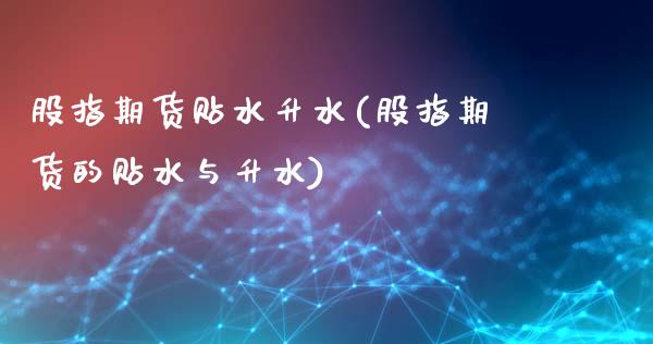 股指期货贴水升水(股指期货的贴水与升水)_https://www.zztgc.com_期货行情_第1张