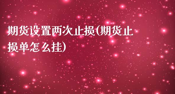 期货设置两次止损(期货止损单怎么挂)_https://www.zztgc.com_期货行情_第1张