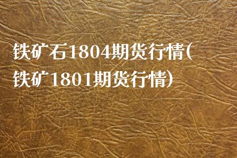 铁矿石1804期货行情(铁矿1801期货行情)_https://www.zztgc.com_原油期货_第1张