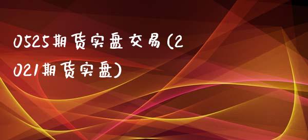 0525期货实盘交易(2021期货实盘)_https://www.zztgc.com_黄金期货_第1张