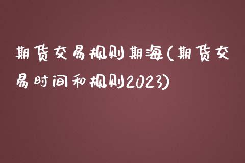 期货交易规则期海(期货交易时间和规则2023)_https://www.zztgc.com_期货直播_第1张
