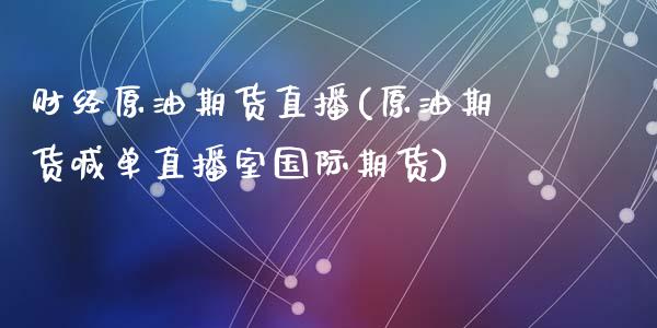 财经原油期货直播(原油期货喊单直播室国际期货)_https://www.zztgc.com_期货直播_第1张