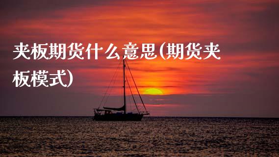 夹板期货什么意思(期货夹板模式)_https://www.zztgc.com_黄金期货_第1张