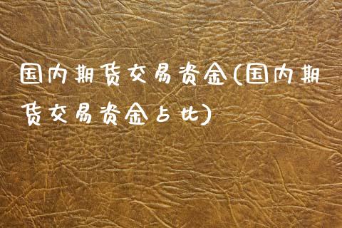 国内期货交易资金(国内期货交易资金占比)_https://www.zztgc.com_原油期货_第1张