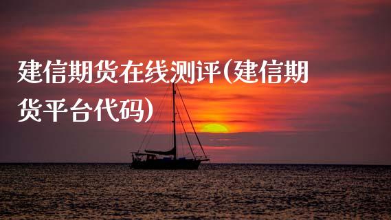 建信期货在线测评(建信期货平台代码)_https://www.zztgc.com_期货直播_第1张