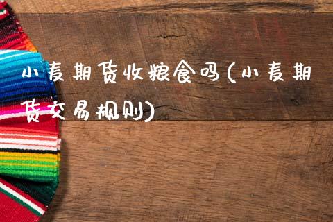 小麦期货收粮食吗(小麦期货交易规则)_https://www.zztgc.com_期货直播_第1张