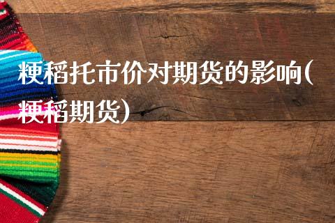 粳稻托市价对期货的影响(粳稻期货)_https://www.zztgc.com_期货行情_第1张