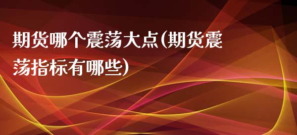 期货哪个震荡大点(期货震荡指标有哪些)_https://www.zztgc.com_黄金期货_第1张
