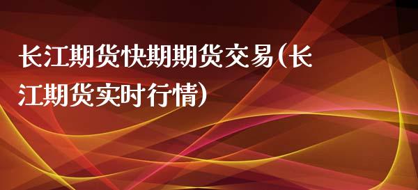 长江期货快期期货交易(长江期货实时行情)_https://www.zztgc.com_期货入门_第1张