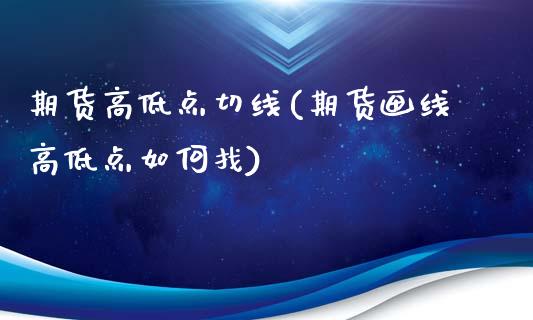 期货高低点切线(期货画线高低点如何找)_https://www.zztgc.com_期货直播_第1张