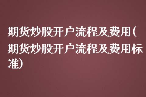 期货炒股开户流程及费用(期货炒股开户流程及费用标准)_https://www.zztgc.com_期货直播_第1张