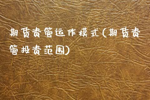期货资管运作模式(期货资管投资范围)_https://www.zztgc.com_原油期货_第1张