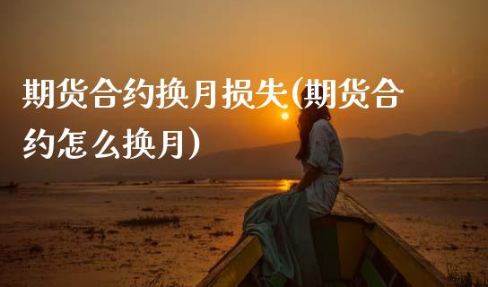 期货合约换月损失(期货合约怎么换月)_https://www.zztgc.com_原油期货_第1张