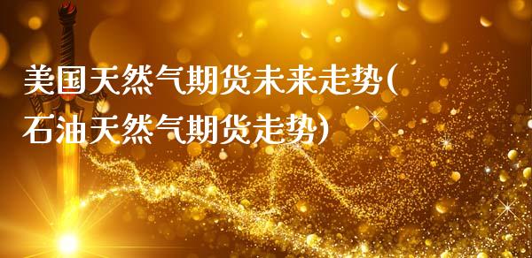 美国天然气期货未来走势(石油天然气期货走势)_https://www.zztgc.com_期货直播_第1张