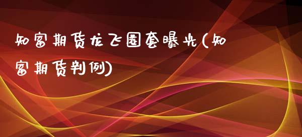 知富期货龙飞圈套曝光(知富期货判例)_https://www.zztgc.com_原油期货_第1张