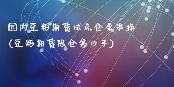 国内豆粕期货试点仓单串换(豆粕期货限仓多少手)_https://www.zztgc.com_期货直播_第1张