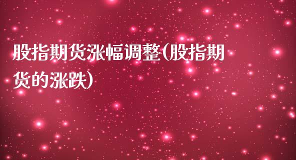 股指期货涨幅调整(股指期货的涨跌)_https://www.zztgc.com_原油期货_第1张