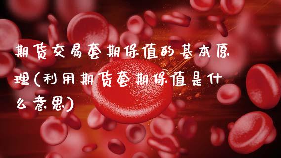 期货交易套期保值的基本原理(利用期货套期保值是什么意思)_https://www.zztgc.com_期货入门_第1张