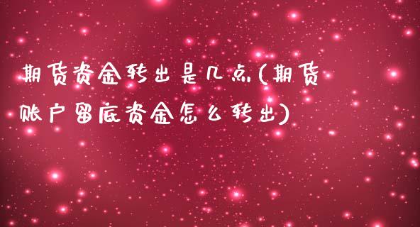 期货资金转出是几点(期货账户留底资金怎么转出)_https://www.zztgc.com_期货直播_第1张
