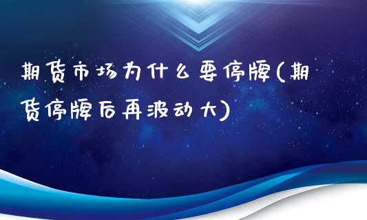 期货市场为什么要停牌(期货停牌后再波动大)_https://www.zztgc.com_期货入门_第1张