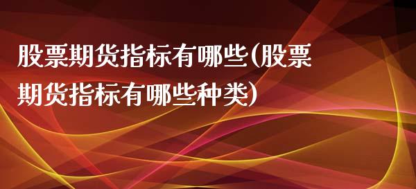 股票期货指标有哪些(股票期货指标有哪些种类)_https://www.zztgc.com_原油期货_第1张