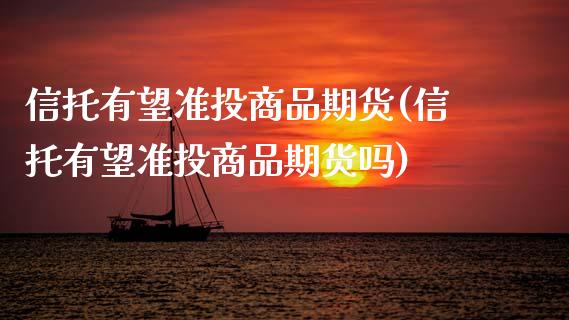 信托有望准投商品期货(信托有望准投商品期货吗)_原油期货_第1张_珍投期货网 信托有望准投商品期货(信托有望准投商品期货吗)_https://www.zztgc.com_原油期货_第1张