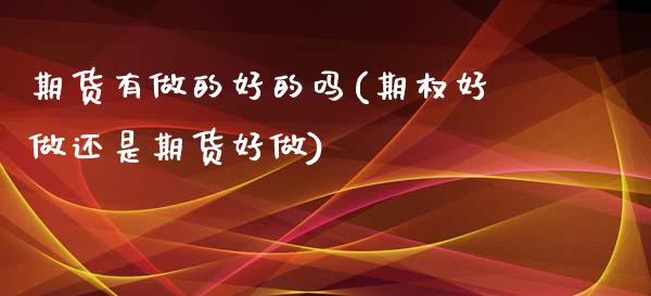 期货有做的好的吗(期权好做还是期货好做)_https://www.zztgc.com_期货行情_第1张