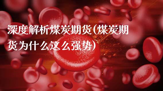 深度解析煤炭期货(煤炭期货为什么这么强势)_https://www.zztgc.com_期货行情_第1张