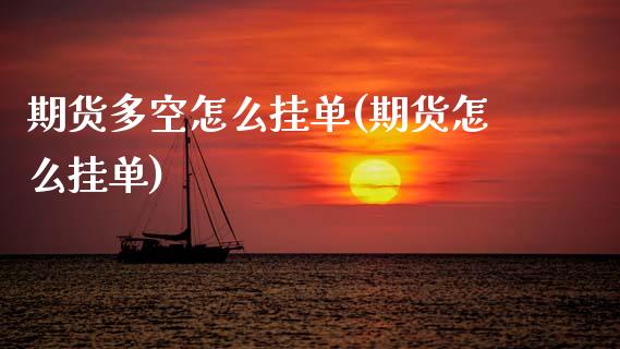 期货多空怎么挂单(期货怎么挂单)_https://www.zztgc.com_期货入门_第1张