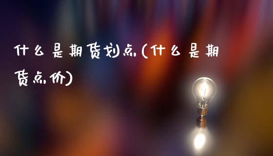 什么是期货划点(什么是期货点价)_https://www.zztgc.com_期货行情_第1张