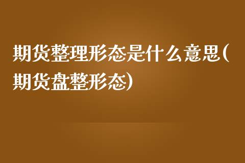 期货整理形态是什么意思(期货盘整形态)_https://www.zztgc.com_原油期货_第1张