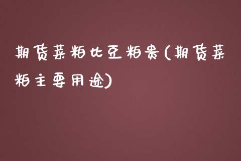 期货菜粕比豆粕贵(期货菜粕主要用途)_https://www.zztgc.com_期货直播_第1张