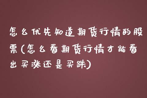 怎么优先知道期货行情的股票(怎么看期货行情才能看出买涨还是买跌)_https://www.zztgc.com_期货行情_第1张