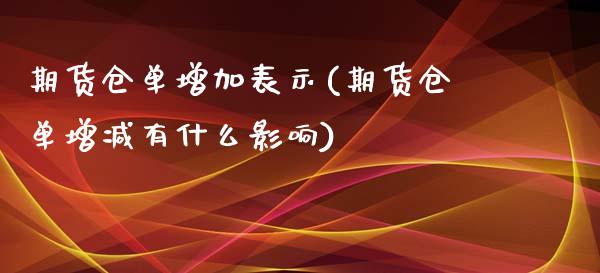 期货仓单增加表示(期货仓单增减有什么影响)_https://www.zztgc.com_期货行情_第1张