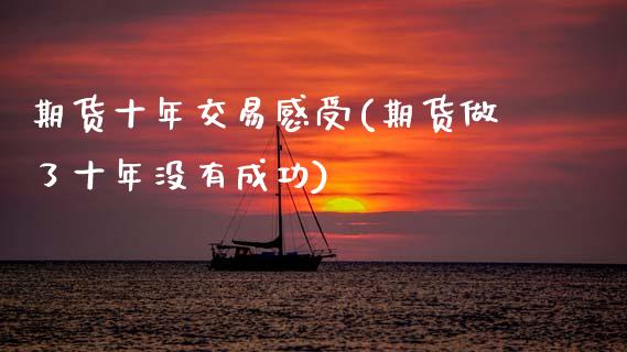 期货十年交易感受(期货做了十年没有成功)_https://www.zztgc.com_期货直播_第1张