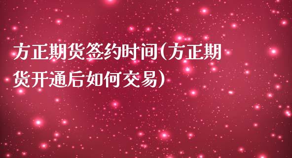 方正期货签约时间(方正期货开通后如何交易)_https://www.zztgc.com_黄金期货_第1张