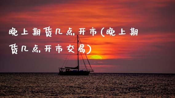 晚上期货几点开市(晚上期货几点开市交易)_期货直播_第1张_珍投期货网 晚上期货几点开市(晚上期货几点开市交易)_https://www.zztgc.com_期货直播_第1张
