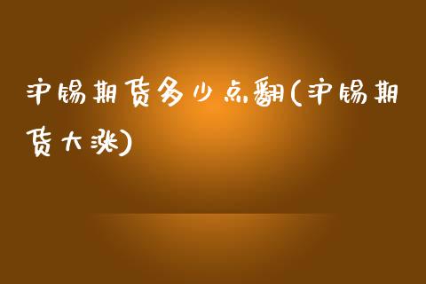 沪锡期货多少点翻(沪锡期货大涨)_https://www.zztgc.com_期货直播_第1张