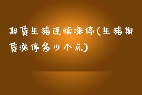 期货生猪连续涨停(生猪期货涨停多少个点)_https://www.zztgc.com_黄金期货_第1张