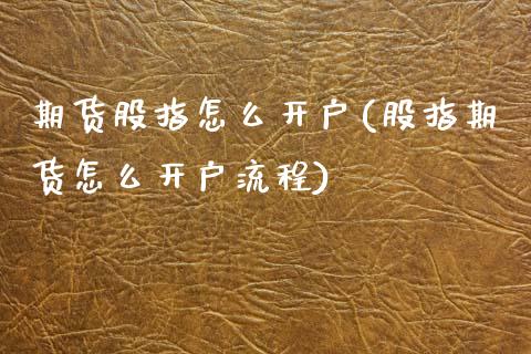 期货股指怎么开户(股指期货怎么开户流程)_https://www.zztgc.com_黄金期货_第1张