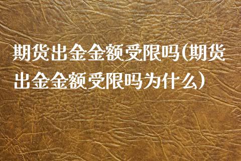 期货出金金额受限吗(期货出金金额受限吗为什么)_https://www.zztgc.com_期货入门_第1张
