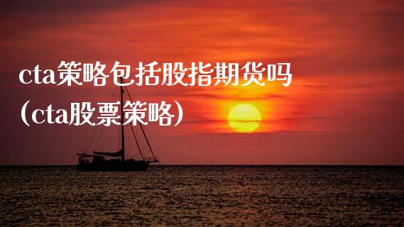 cta策略包括股指期货吗(cta股票策略)_https://www.zztgc.com_期货入门_第1张