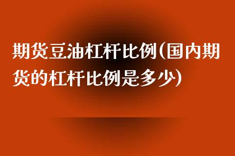 期货豆油杠杆比例(国内期货的杠杆比例是多少)_https://www.zztgc.com_期货入门_第1张