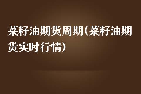 菜籽油期货周期(菜籽油期货实时行情)_https://www.zztgc.com_原油期货_第1张