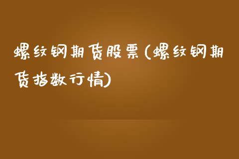 螺纹钢期货股票(螺纹钢期货指数行情)_https://www.zztgc.com_期货行情_第1张