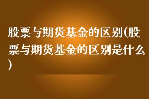 股票与期货基金的区别(股票与期货基金的区别是什么)_期货入门_第1张_珍投期货网 股票与期货基金的区别(股票与期货基金的区别是什么)_https://www.zztgc.com_期货入门_第1张