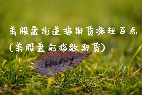 美股盘前道指期货涨超百点(美股盘前指数期货)_https://www.zztgc.com_期货行情_第1张