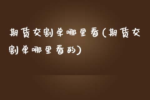 期货交割单哪里看(期货交割单哪里看的)_https://www.zztgc.com_期货入门_第1张